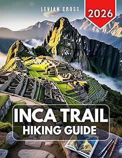 Inca Trail Hiking Guide 2026: How to Trek the Inca Trail to Machu Picchu – Permits, Packing List, Fitness Training, Altitude Safety, Route Planning & Andes ... Hiking Series Book 12) (English Edition)