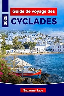 Guide de voyage des Cyclades 2025: Explorez les îles emblématiques de la Grèce, les meilleures plages, les itinéraires de ferry, la cuisine locale et ... pour Santorin, Mykonos, Naxos, Paros, etc.