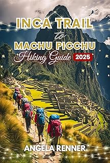 INCA TRAIL TO MACHU PICCHU HIKING GUIDE 2025: ACTIVITIES TO DO AND SAFE ADVENTURES (English Edition)