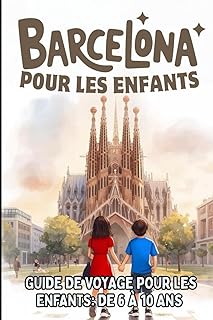 BARCELONE POUR LES ENFANTS. GUIDE DE VOYAGE POUR LES ENFANTS: DE 6 À 10 ANS