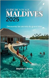 GUIDE DE VOYAGE AUX MALDIVES 2025: Découvrez les secrets du grand bleu
