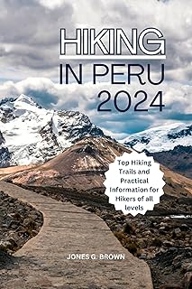 HIKING IN PERU 2024: The Essential Guide for Solo Hikers, Families, Culture Lovers and Adventure Seekers (English Edition)