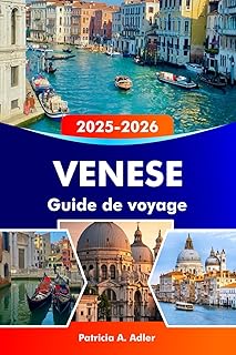 VENISE Guide de voyage 2025-2026: Explorez les canaux romantiques, les monuments historiques, la culture vibrante et les trésors cachés de Venise, Murano et Burano