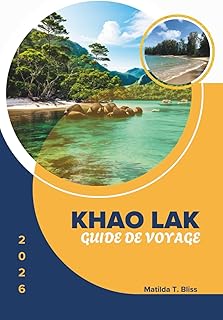 GUIDE DE VOYAGE KHAO LAK 2026: Explorez le sud de la Thaïlande: secrets d’initiés, escapades à la plage et joyaux cachés - tout ce dont vous avez ... (y compris les cartes essentielles).