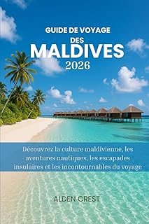 GUIDE DE VOYAGE DES MALDIVES 2026: Découvrez la culture maldivienne, les aventures nautiques, les escapades insulaires et les incontournables du voyage