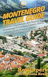 Montenegro Travel Guide: Discover, Experience, and Explore Montenegro’s Beaches, Beauty, Cities, Culture, Food, People, & More to the Fullest From A to Z (English Edition)
